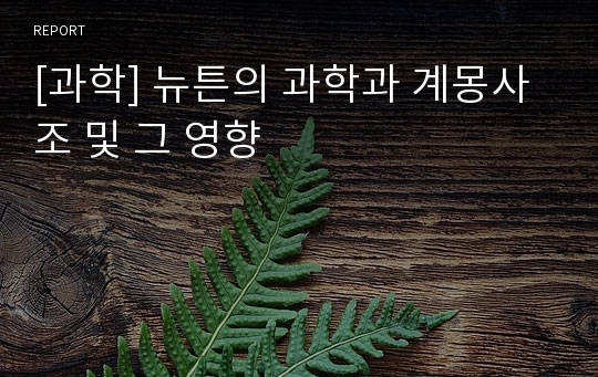 [과학] 뉴튼의 과학과 계몽사조 및 그 영향