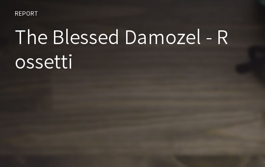 The Blessed Damozel - Rossetti