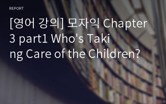 [영어 강의] 모자익 Chapter3 part1 Who&#039;s Taking Care of the Children?