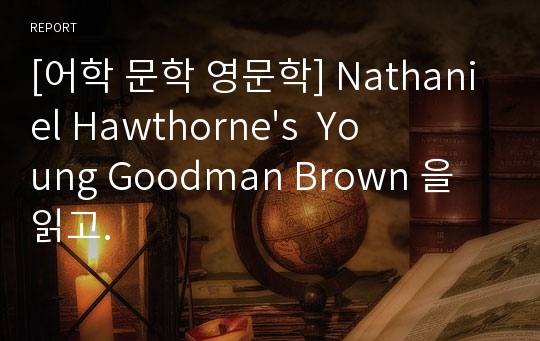 [어학 문학 영문학] Nathaniel Hawthorne&#039;s  Young Goodman Brown 을 읽고.