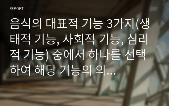 음식의 대표적 기능 3가지(생태적 기능, 사회적 기능, 심리적 기능) 중에서 하나를 선택하여 해당 기능의 의미를 설명하고 자신의 일상에서 해당 기능은 현재 어떻게 수행하고 있는지 평가해 보고 향후 바람직한 방향으로 개선할 수 있는 방안에 관하여 구체적으로 서술하시오.  (생태적 기능)