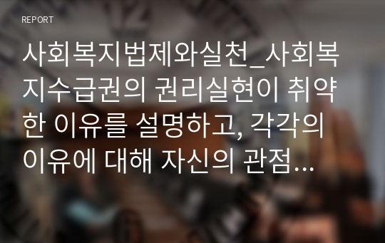 사회복지법제와실천_사회복지수급권의 권리실현이 취약한 이유를 설명하고, 각각의 이유에 대해 자신의 관점에서 이를 해결할 수 있는 방안을 제시하시오