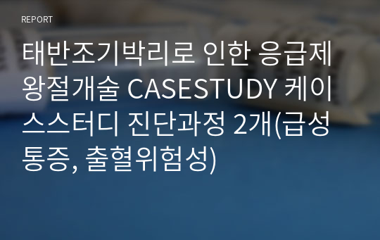 태반조기박리로 인한 응급제왕절개술 CASESTUDY 케이스스터디 진단과정 2개(급성통증, 출혈위험성)