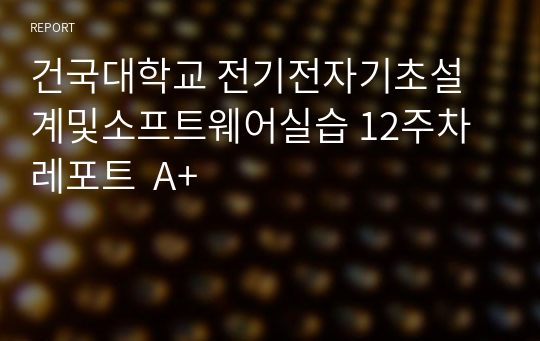 건국대학교 전기전자기초설계및소프트웨어실습 12주차 레포트  A+