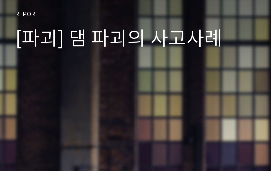 [파괴] 댐 파괴의 사고사례