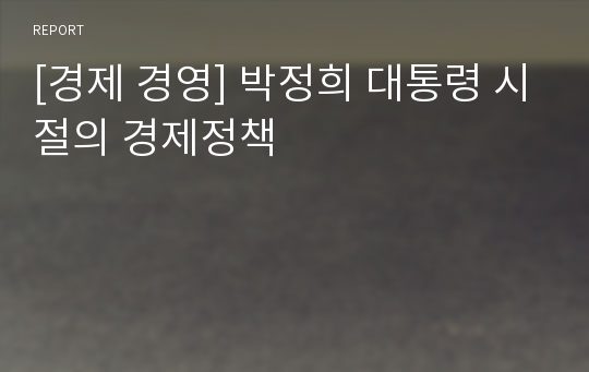 [경제 경영] 박정희 대통령 시절의 경제정책