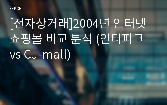 [전자상거래]2004년 인터넷 쇼핑몰 비교 분석 (인터파크 vs CJ-mall)