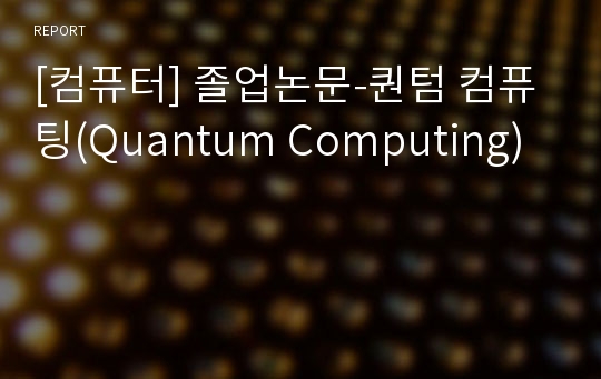 [컴퓨터] 졸업논문-퀀텀 컴퓨팅(Quantum Computing)