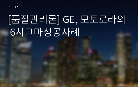 [품질관리론] GE, 모토로라의 6시그마성공사례