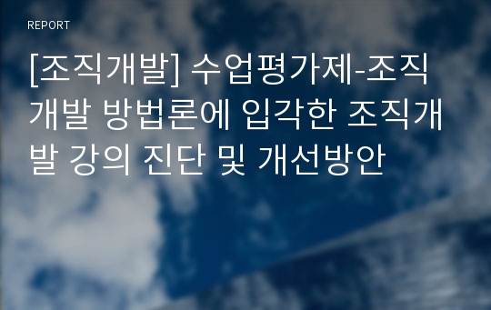 [조직개발] 수업평가제-조직개발 방법론에 입각한 조직개발 강의 진단 및 개선방안