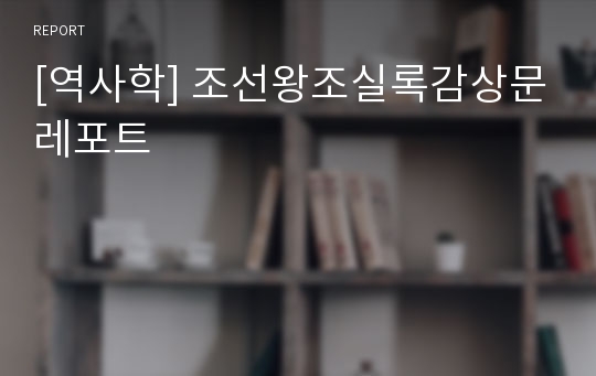 [역사학] 조선왕조실록감상문레포트