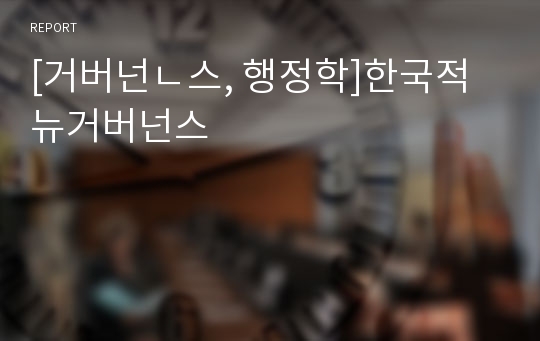 [거버넌ㄴ스, 행정학]한국적 뉴거버넌스