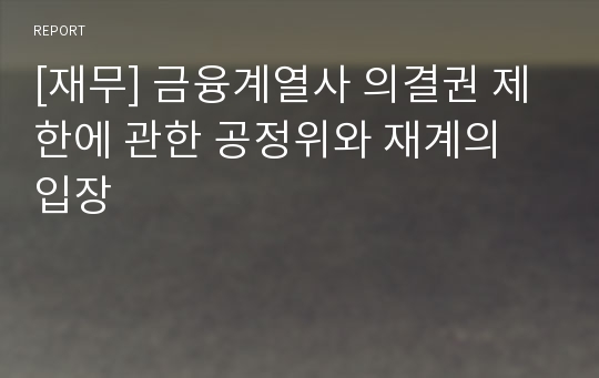 [재무] 금융계열사 의결권 제한에 관한 공정위와 재계의 입장