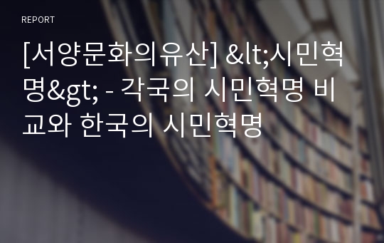 [서양문화의유산] &lt;시민혁명&gt; - 각국의 시민혁명 비교와 한국의 시민혁명