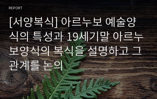 [서양복식] 아르누보 예술양식의 특성과 19세기말 아르누보양식의 복식을 설명하고 그관계를 논의