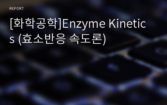 [화학공학]Enzyme Kinetics (효소반응 속도론)