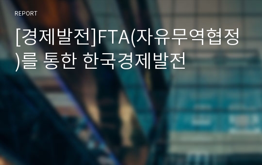 [경제발전]FTA(자유무역협정)를 통한 한국경제발전