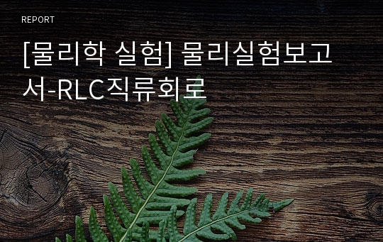 [물리학 실험] 물리실험보고서-RLC직류회로