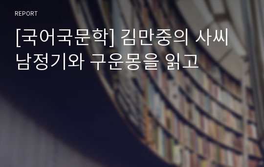 [국어국문학] 김만중의 사씨남정기와 구운몽을 읽고