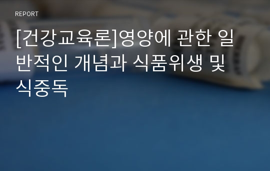 [건강교육론]영양에 관한 일반적인 개념과 식품위생 및 식중독