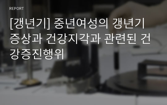 [갱년기] 중년여성의 갱년기 증상과 건강지각과 관련된 건강증진행위