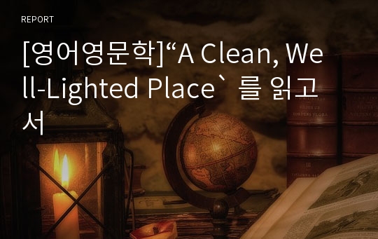 [영어영문학]“A Clean, Well-Lighted Place` 를 읽고서