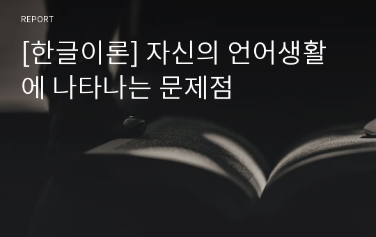 [한글이론] 자신의 언어생활에 나타나는 문제점