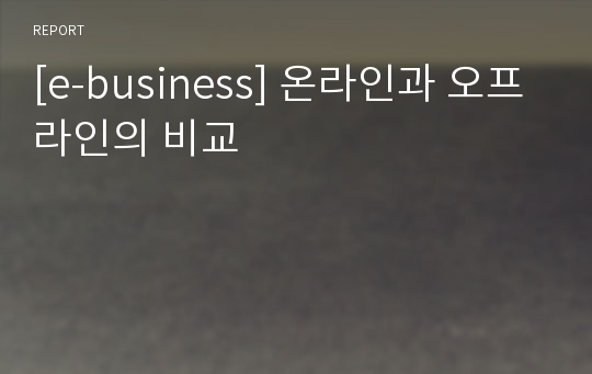 [e-business] 온라인과 오프라인의 비교