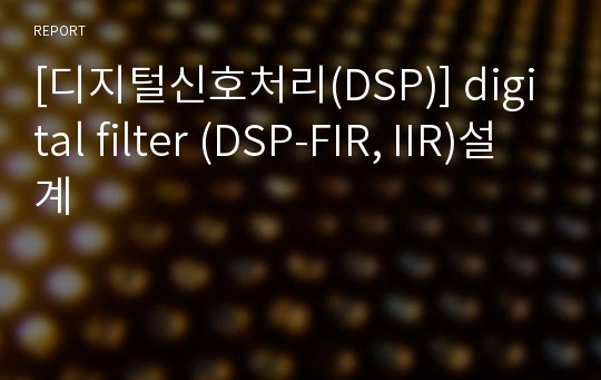 [디지털신호처리(DSP)] digital filter (DSP-FIR, IIR)설계