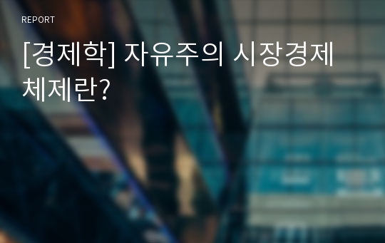 [경제학] 자유주의 시장경제 체제란?