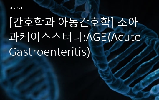 [간호학과 아동간호학] 소아과케이스스터디:AGE(Acute Gastroenteritis)