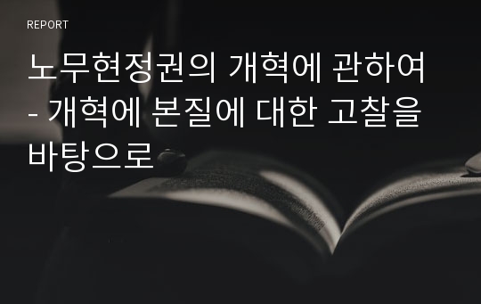 노무현정권의 개혁에 관하여 - 개혁에 본질에 대한 고찰을 바탕으로