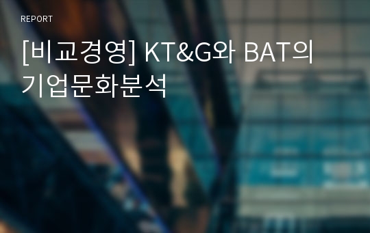 [비교경영] KT&amp;G와 BAT의 기업문화분석