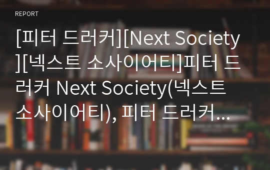 [피터 드러커][Next Society][넥스트 소사이어티]피터 드러커 Next Society(넥스트 소사이어티), 피터 드러커 Next Society(넥스트 소사이어티) 독후감, 피터 드러커 Next Society(넥스트 소사이어티) 독서감상문