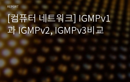 [컴퓨터 네트워크] IGMPv1과 IGMPv2, IGMPv3비교