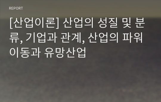 [산업이론] 산업의 성질 및 분류, 기업과 관계, 산업의 파워이동과 유망산업