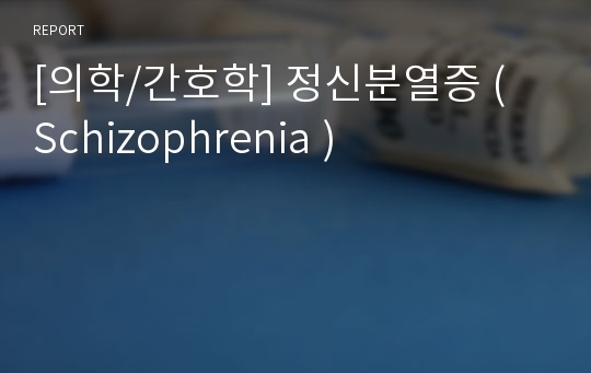 [의학/간호학] 정신분열증 ( Schizophrenia )