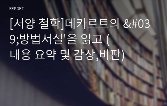 [서양 철학]데카르트의 &#039;방법서설&#039;을 읽고 (내용 요약 및 감상,비판)