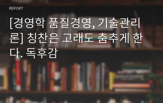 [경영학 품질경영, 기술관리론] 칭찬은 고래도 춤추게 한다. 독후감