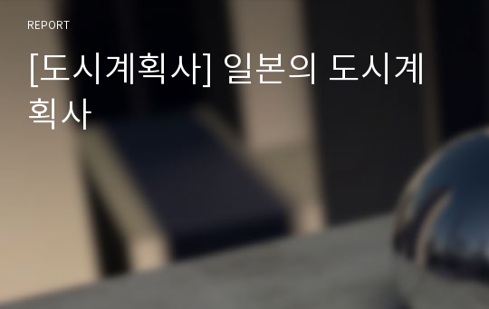 [도시계획사] 일본의 도시계획사