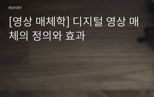 [영상 매체학] 디지털 영상 매체의 정의와 효과