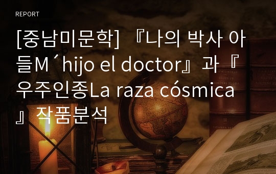 [중남미문학] 『나의 박사 아들M´hijo el doctor』과『우주인종La raza cósmica』작품분석