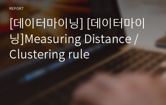 [데이터마이닝] [데이터마이닝]Measuring Distance / Clustering rule