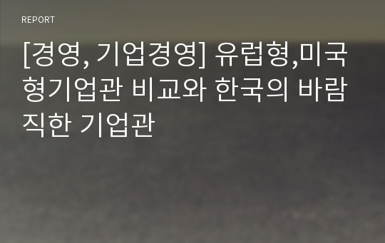 [경영, 기업경영] 유럽형,미국형기업관 비교와 한국의 바람직한 기업관