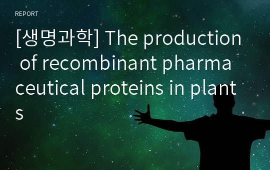 [생명과학] The production of recombinant pharmaceutical proteins in plants