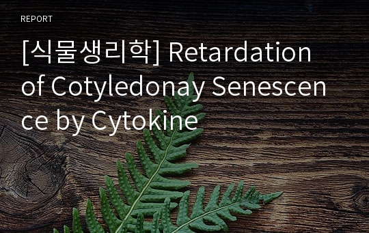 [식물생리학] Retardation of Cotyledonay Senescence by Cytokine