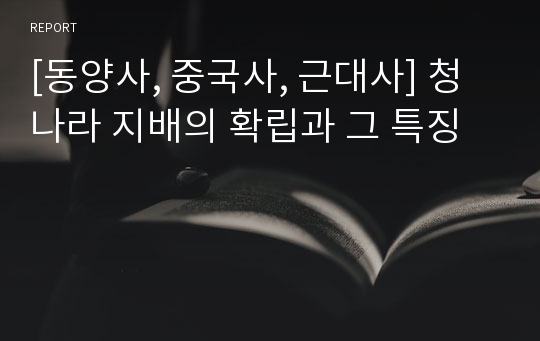 [동양사, 중국사, 근대사] 청나라 지배의 확립과 그 특징