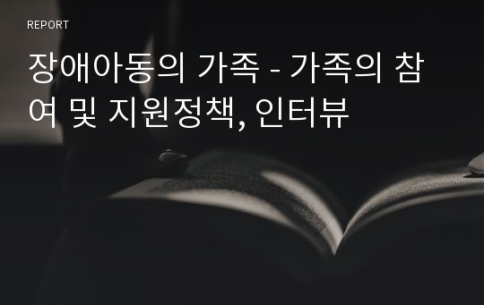 장애아동의 가족 - 가족의 참여 및 지원정책, 인터뷰