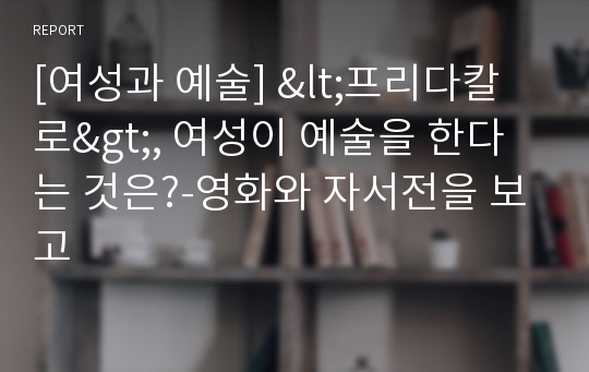 [여성과 예술] &lt;프리다칼로&gt;, 여성이 예술을 한다는 것은?-영화와 자서전을 보고