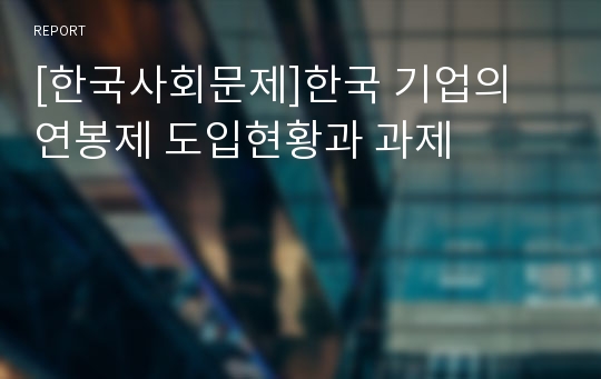 [한국사회문제]한국 기업의 연봉제 도입현황과 과제